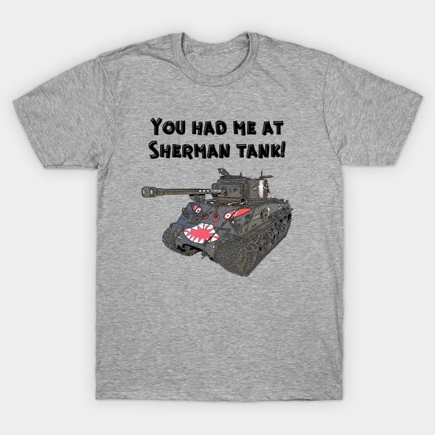 You Had Me At Sherman Tank T-Shirt by Toadman's Tank Pictures Shop